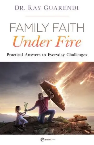 Family Faith Under Fire: Practical Answers to Everyday Challenges by Dr. Ray Guarendi